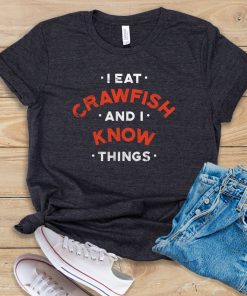 I Eat Crawfish and I Know Things t shirt