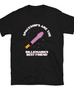 Spaceships Are The Billionaires Best Friend t shirt