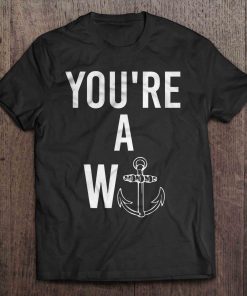 You’re A W-Anchor t shirt