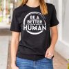 Be A Better Human t shirt