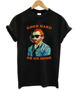 Vincent Van Gogh hard or go home t shirt