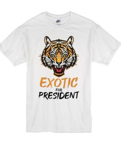 Exotic for President Funny t shirt, Joe Excotic shirt