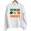 Catholics Vs Convicts sweatshirt