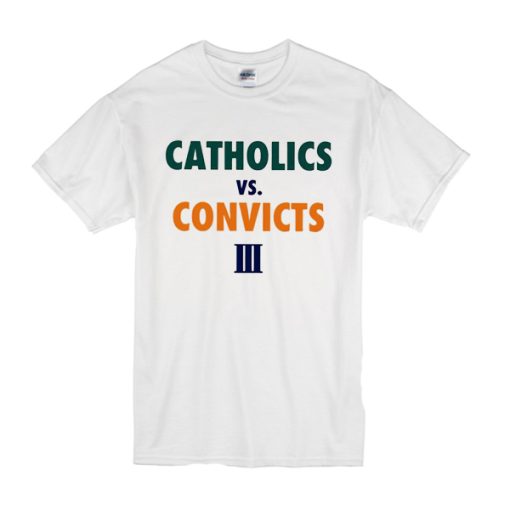 Catholics vs Convicts III t shirt