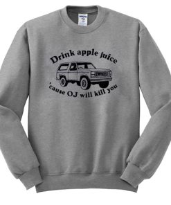 Funny Drink Apple Juice OJ Will Kill You sweatshirt