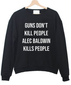 Guns Don't Kill People Alec Baldwin Kills People sweatshirt