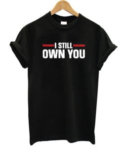 I still own you shirt