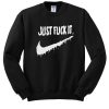 Just Fuck It sweatshirt