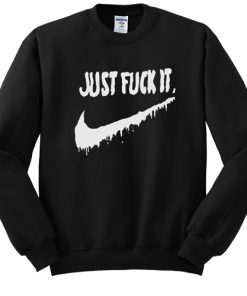 Just Fuck It sweatshirt