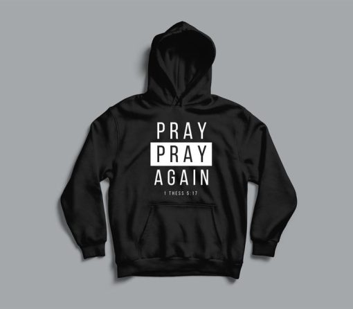 Pray Pray Again 1 Thess 5.17 hoodie RF