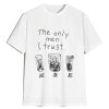 The Only Men I Trust t shirt