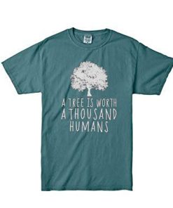 A tree is worth 1000 humans organic green t shirt