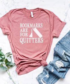 Bookmarks Are For Quitters t shirt