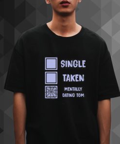 Mentally Dating Tom Holland Single Taken t shirt RF