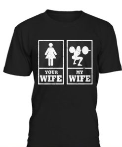 My Wife Your Wife Weightlifting Bodybuilder t shirt