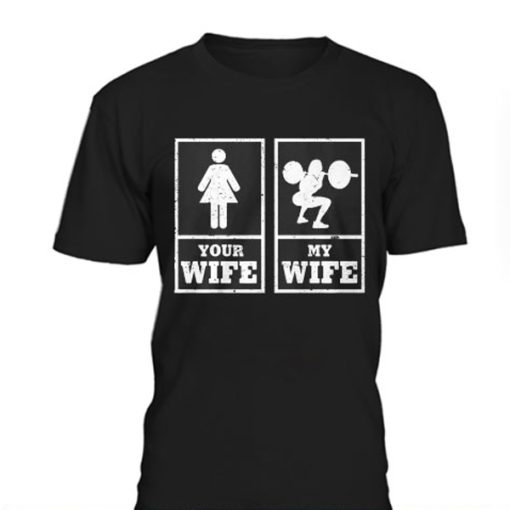 My Wife Your Wife Weightlifting Bodybuilder t shirt