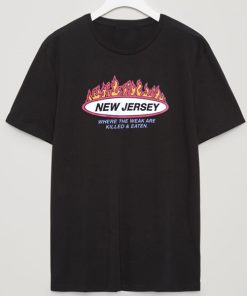 New Jersey Where the weak are killed and eaten t shirt