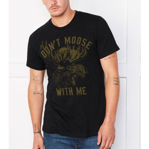 Don't moose with me t shirt