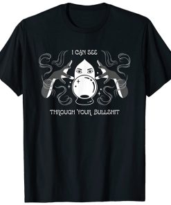 I Can See Through Your Bullshit Psychic t shirt