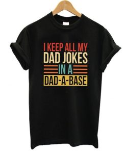 I Keep All My Dad Jokes In A Dad-a-base t shirt