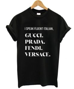 I Speak Fluent Italian t shirt, Gucci Prada Fendi Versace Shirt