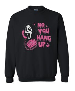 No You Hang Up sweatshirt, Ghostface Valentine sweatshirt, Funny Valentine sweatshirt