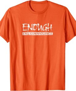 Enough End Gun Violence, Never Again t shirt