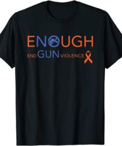 Gun Violence Awareness - Enough End Gun Violence t shirt