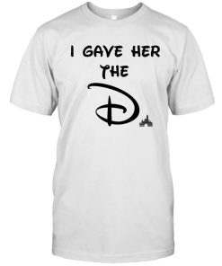 I Gave Her The D Disney t shirt