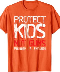 Protect Kids Not Guns Enough Wear Orange Gun Violence t shirt