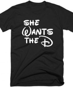 She Wants The D Disney Meme t shirt