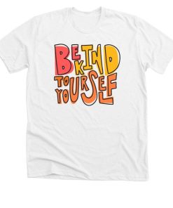 Be kind to yourself t shirt