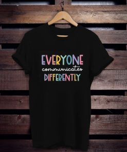 Everyone Communicate Differently t shirt