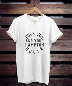 Fuck you and your hampton house t shirt