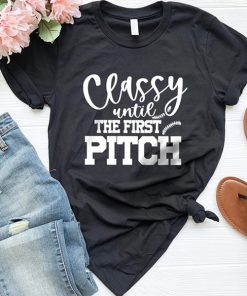 Classy Until The First Pitch t shirt, Funny Baseball shirt