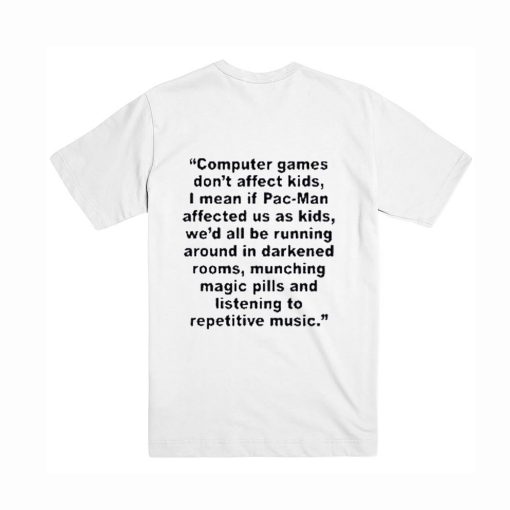 Computer Games Don’t Affect Kids Quotes t shirt