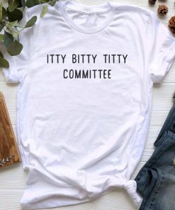 Itty Bitty Titty Committee t shirt