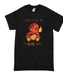 Voices Told me to Burn Things t shirt