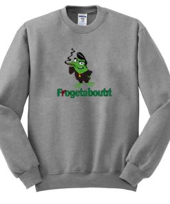 Frogetaboutit sweatshirt