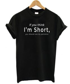 If you think I’m short funny t shirt black