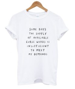 Some Days The Supply Of Available – Curse Words t shirt