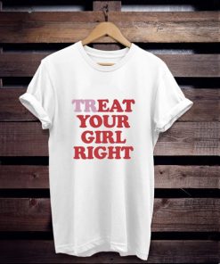 Treat and Eat Your Girl Right t shirt