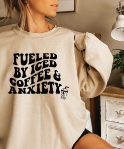 Fueled By Iced Coffee and Anxiety sweatshirt