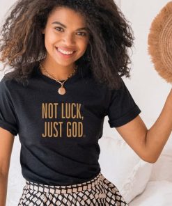 Not Luck, Just God t shirt