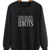 Too Many Fucking Idiots Sarcasm sweatshirt