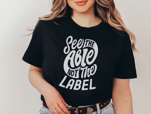 See the Able Not the Label t shirt