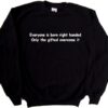 Everyone is Born Right Handed Only The Gifted Overcome It Sweatshirt SD