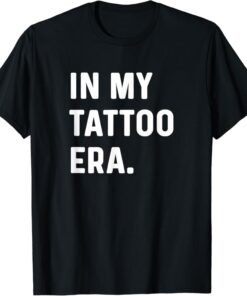 In My Tattoo Era Funny t-shirt